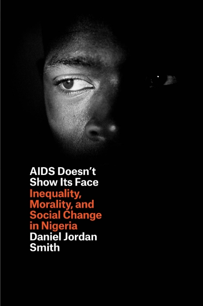 AIDS Doesn’t Show Its Face: Inequality, Morality, and Social Change in Nigeria