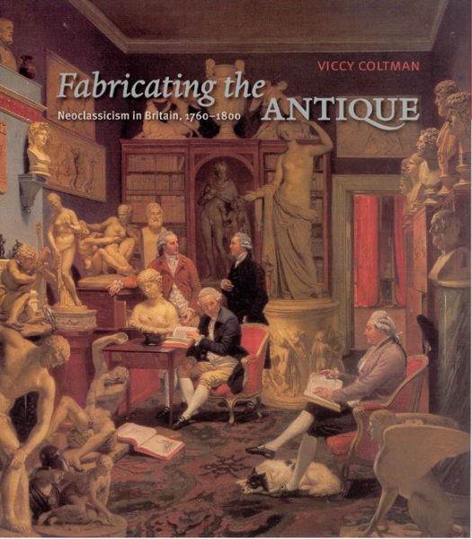 Fabricating the Antique: Neoclassicism in Britain, 1760-1800