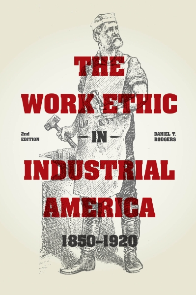 The Work Ethic in Industrial America 1850-1920: Second Edition