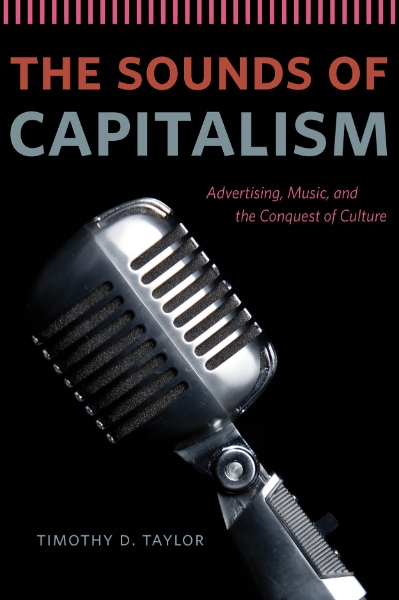 The Sounds of Capitalism: Advertising, Music, and the Conquest of Culture