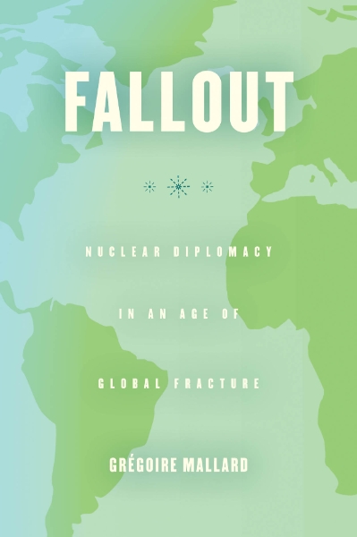 Fallout: Nuclear Diplomacy in an Age of Global Fracture