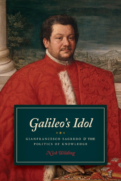 Galileo’s Idol: Gianfrancesco Sagredo and the Politics of Knowledge