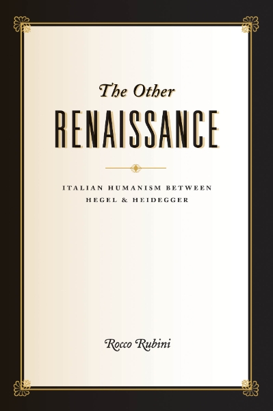 The Other Renaissance: Italian Humanism between Hegel and Heidegger