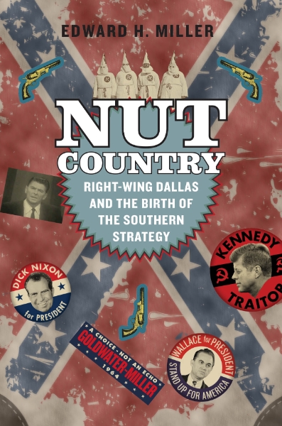 Nut Country: Right-Wing Dallas and the Birth of the Southern Strategy