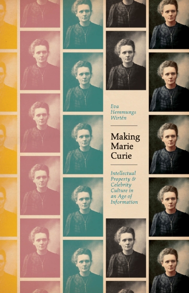 Making Marie Curie: Intellectual Property and Celebrity Culture in an Age of Information