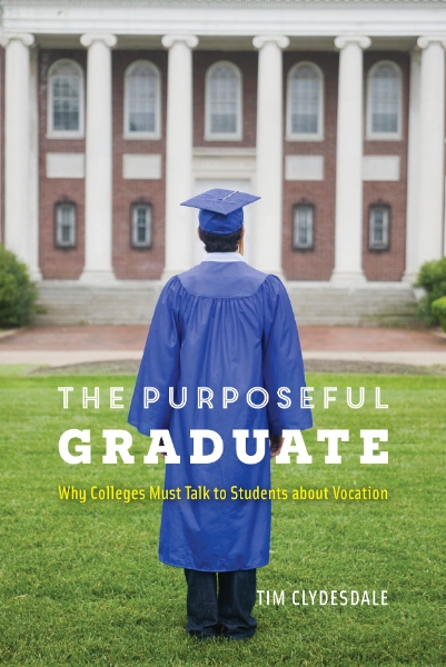 The Purposeful Graduate: Why Colleges Must Talk to Students about Vocation
