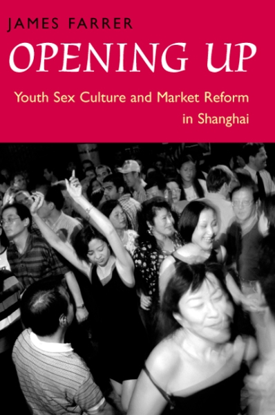 Opening Up: Youth Sex Culture and Market Reform in Shanghai