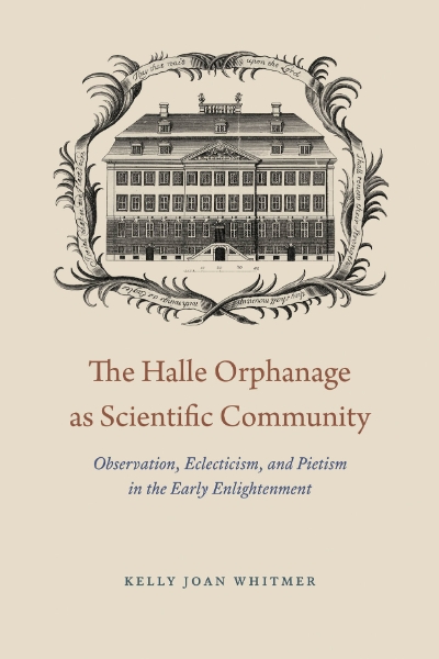 The Halle Orphanage as Scientific Community: Observation, Eclecticism, and Pietism in the Early Enlightenment