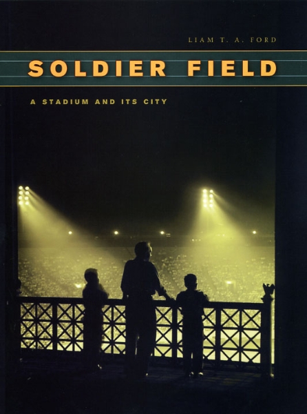 Soldier Field: A Stadium and Its City
