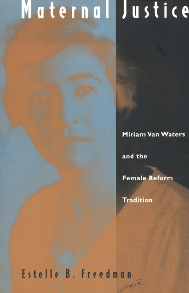 Maternal Justice: Miriam Van Waters and the Female Reform Tradition