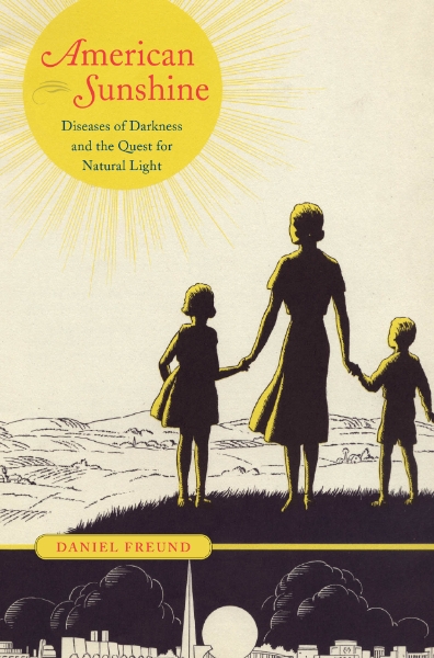 American Sunshine: Diseases of Darkness and the Quest for Natural Light