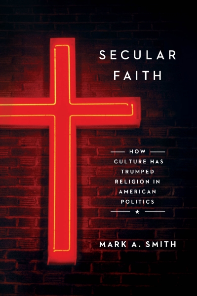 Secular Faith: How Culture Has Trumped Religion in American Politics