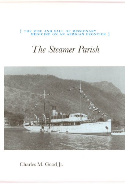 The Steamer Parish: The Rise and Fall of Missionary Medicine on an African Frontier