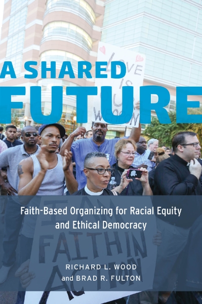 A Shared Future: Faith-Based Organizing for Racial Equity and Ethical Democracy