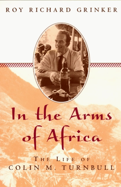 In the Arms of Africa: The Life of Colin Turnbull