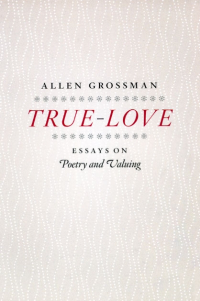 True-Love: Essays on Poetry and Valuing