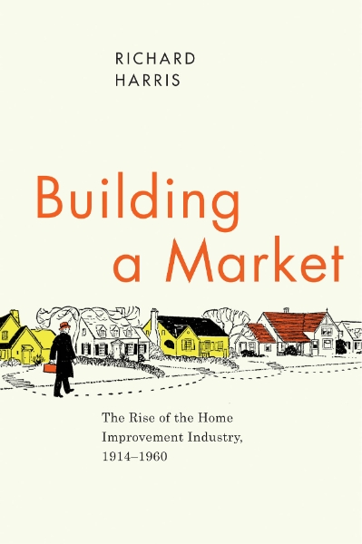Building a Market: The Rise of the Home Improvement Industry, 1914-1960