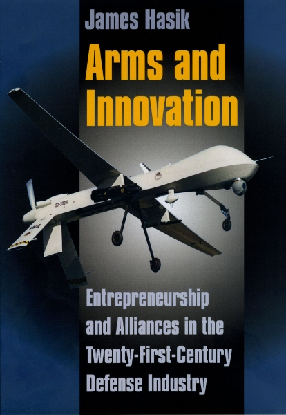 Arms and Innovation: Entrepreneurship and Alliances in the Twenty-First Century Defense Industry