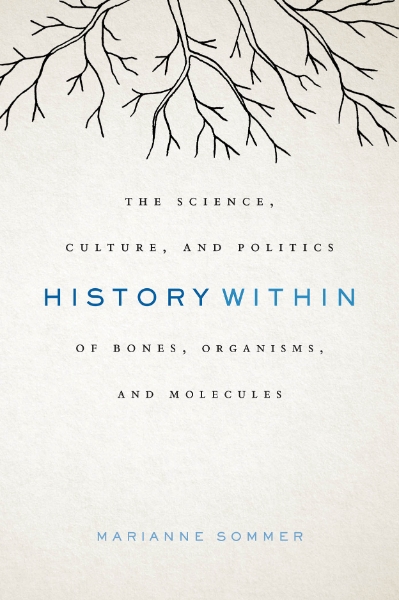 History Within: The Science, Culture, and Politics of Bones, Organisms, and Molecules