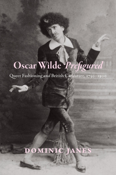 Oscar Wilde Prefigured: Queer Fashioning and British Caricature, 1750-1900