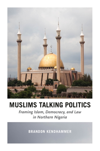 Muslims Talking Politics: Framing Islam, Democracy, and Law in Northern Nigeria