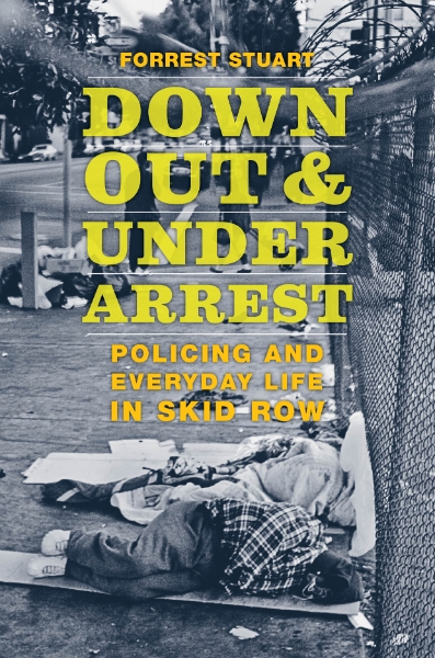 Down, Out, and Under Arrest: Policing and Everyday Life in Skid Row