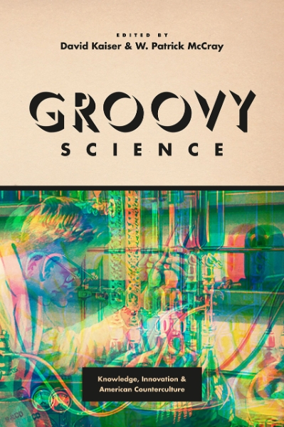 Groovy Science: Knowledge, Innovation, and American Counterculture