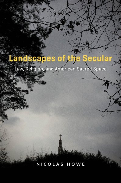 Landscapes of the Secular: Law, Religion, and American Sacred Space