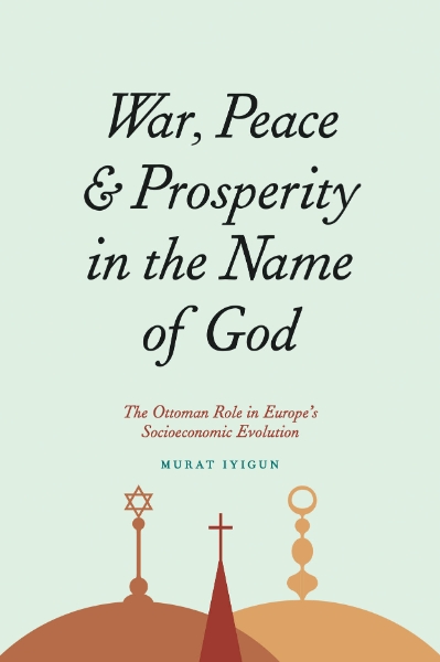 War, Peace, and Prosperity in the Name of God: The Ottoman Role in Europe’s Socioeconomic Evolution