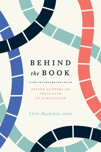 Behind the Book: Eleven Authors on Their Path to Publication