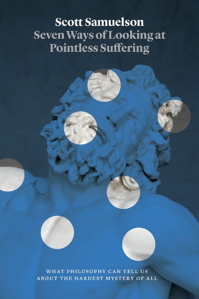 Seven Ways of Looking at Pointless Suffering: What Philosophy Can Tell Us about the Hardest Mystery of All