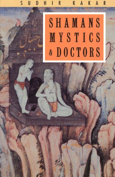 Shamans, Mystics and Doctors: A Psychological Inquiry into India and its Healing Traditions