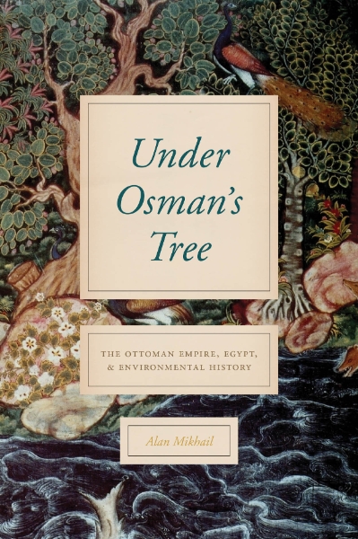 Under Osman’s Tree: The Ottoman Empire, Egypt, and Environmental History