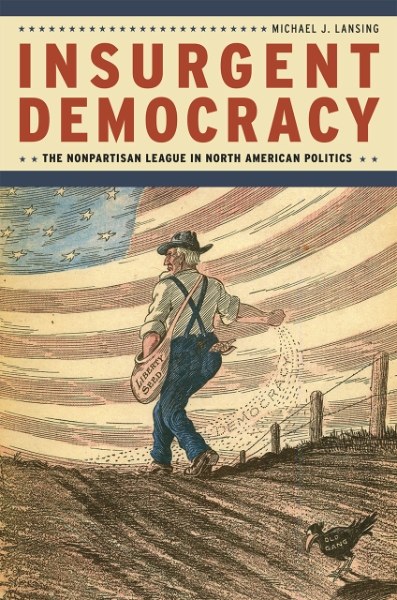 Insurgent Democracy: The Nonpartisan League in North American Politics