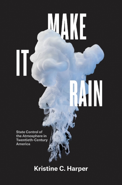 Make It Rain: State Control of the Atmosphere in Twentieth-Century America