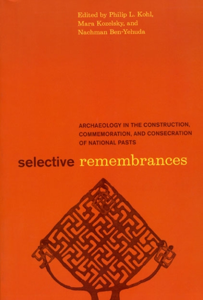 Selective Remembrances: Archaeology in the Construction, Commemoration, and Consecration of National Pasts