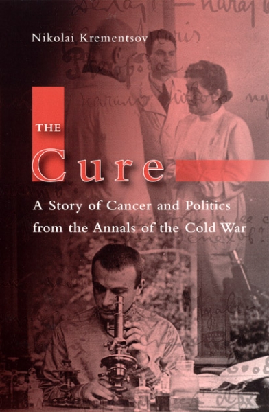 The Cure: A Story of Cancer and Politics from the Annals of the Cold War