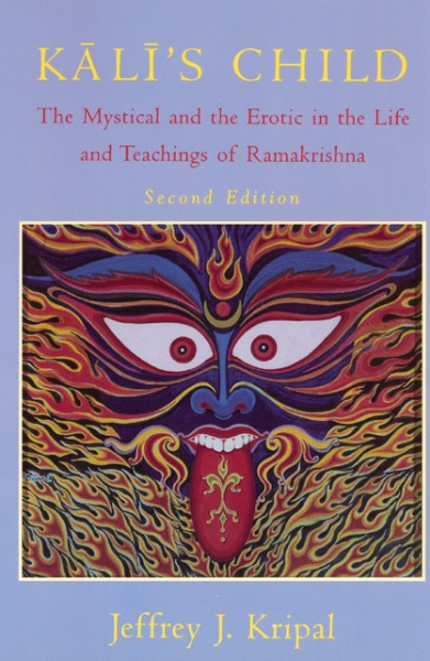 Kali’s Child: The Mystical and the Erotic in the Life and Teachings of Ramakrishna