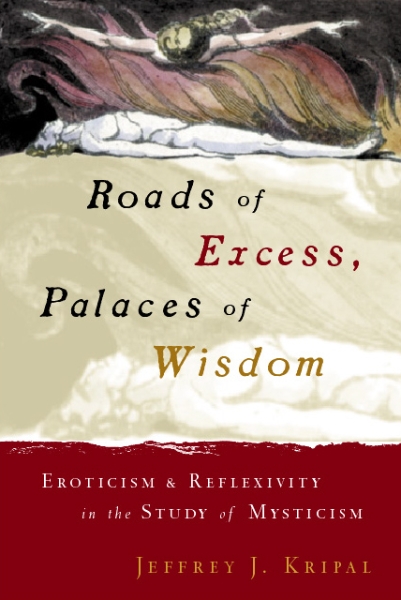 Roads of Excess, Palaces of Wisdom: Eroticism and Reflexivity in the Study of Mysticism