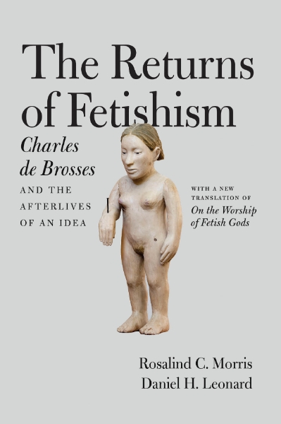 The Returns of Fetishism: Charles de Brosses and the Afterlives of an Idea