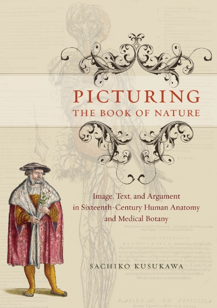 Picturing the Book of Nature: Image, Text, and Argument in Sixteenth-Century Human Anatomy and Medical Botany