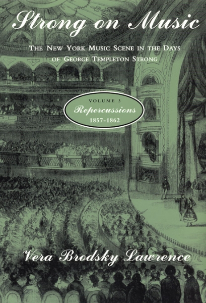 Strong on Music: The New York Music Scene in the Days of George Templeton Strong, Volume 3: Repercussions, 1857-1862