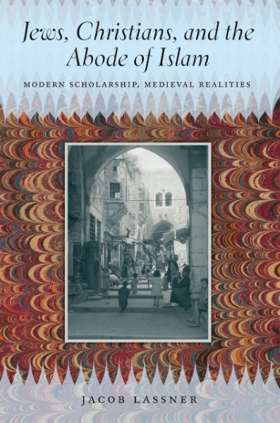 Jews, Christians, and the Abode of Islam: Modern Scholarship, Medieval Realities