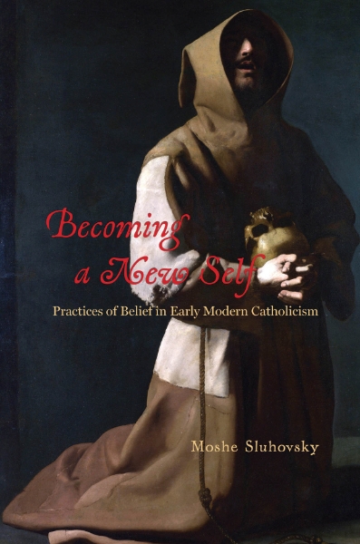 Becoming a New Self: Practices of Belief in Early Modern Catholicism
