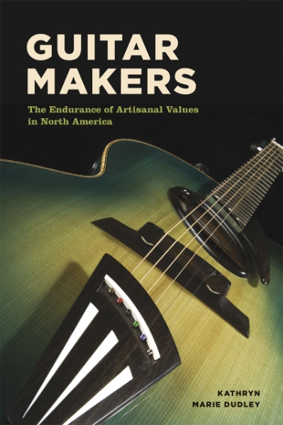 Guitar Makers: The Endurance of Artisanal Values in North America