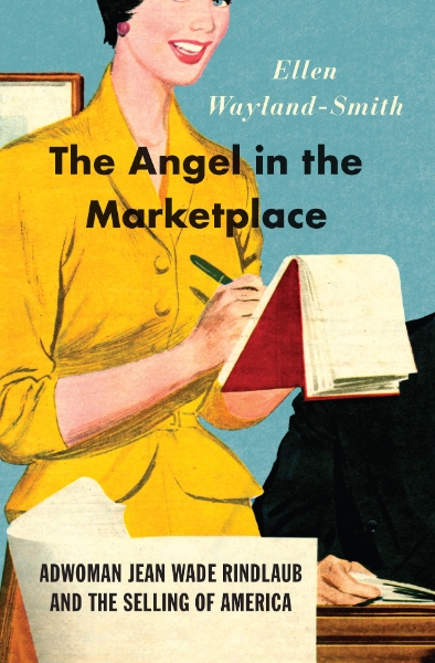The Angel in the Marketplace: Adwoman Jean Wade Rindlaub and the Selling of America