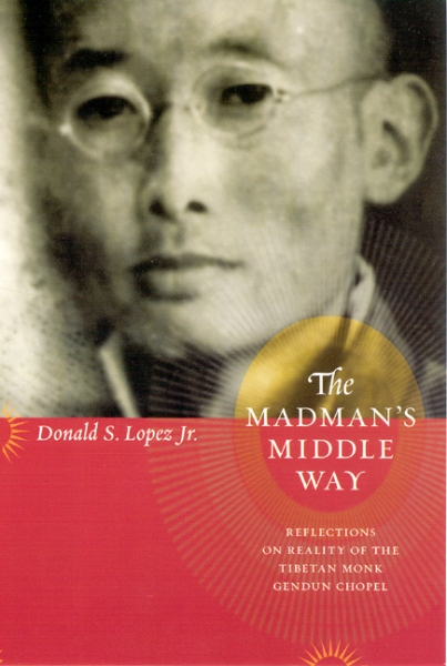The Madman’s Middle Way: Reflections on Reality of the Tibetan Monk Gendun Chopel