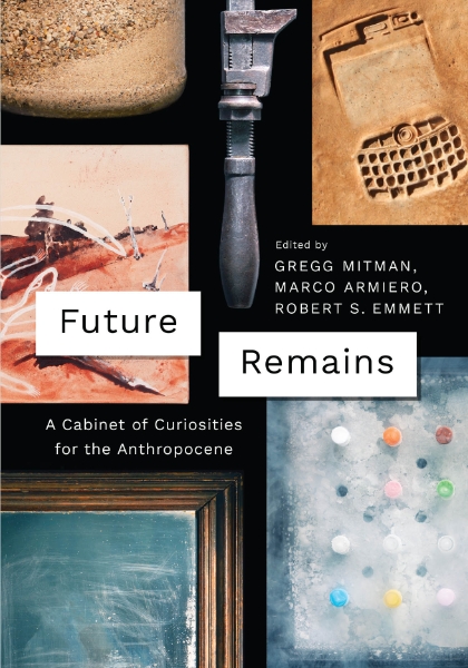 Future Remains: A Cabinet of Curiosities for the Anthropocene