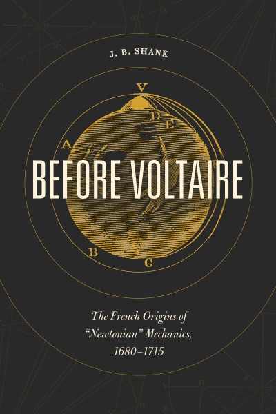 Before Voltaire: The French Origins of “Newtonian” Mechanics, 1680-1715
