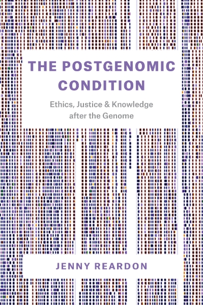 The Postgenomic Condition: Ethics, Justice, and Knowledge after the Genome